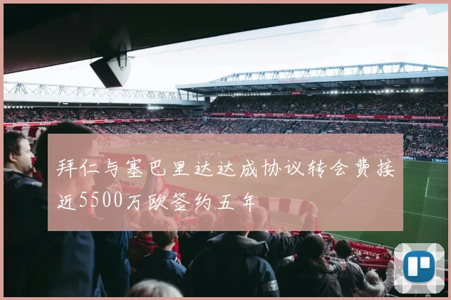 拜仁与塞巴里达达成协议转会费接近5500万欧签约五年