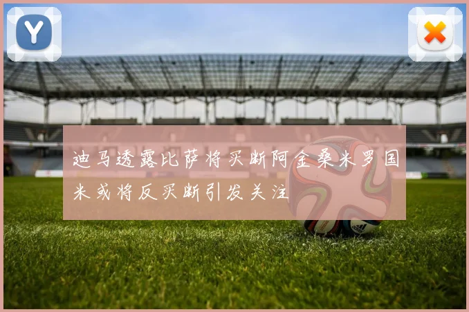 迪马透露比萨将买断阿金桑米罗国米或将反买断引发关注